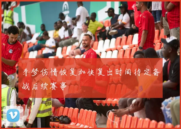 李梦伤情恢复加快复出时间待定备战后续赛事