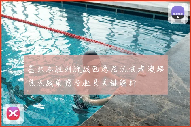 墨尔本胜利迎战西悉尼流浪者澳超焦点战前瞻与胜负关键解析