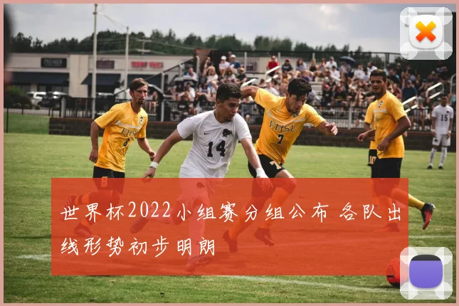 世界杯2022小组赛分组公布 各队出线形势初步明朗