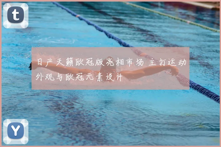 日产天籁欧冠版亮相市场 主打运动外观与欧冠元素设计